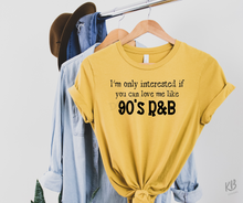 Load image into Gallery viewer, I'm Only Interested If You Can Love My Like 90's Country / 90's R&B DUO Screen High Heat Single Color BLACK Soft Screen Print RTS