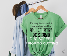 Load image into Gallery viewer, I'm Only Interested If You Can Love My Like 90's Country / 90's R&B DUO Screen High Heat Single Color BLACK Soft Screen Print RTS