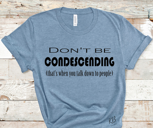 Don't Be Condescending High Heat BLACK Single Color Soft Screen Print RTS