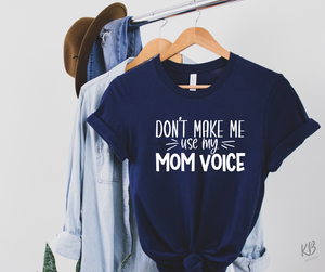 Don't Make Me Use My Mom Voice High Heat Single Color WHITE Soft Screen Print RTS