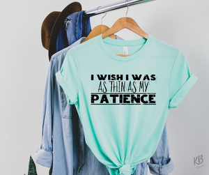 I Wish I Was As Thin As My Patience High Heat Single Color BLACK Soft Screen Print RTS
