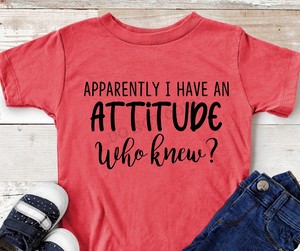 Apparently I Have an Attitude WHO KNEW? High Heat Single Color Soft Screen Print RTS