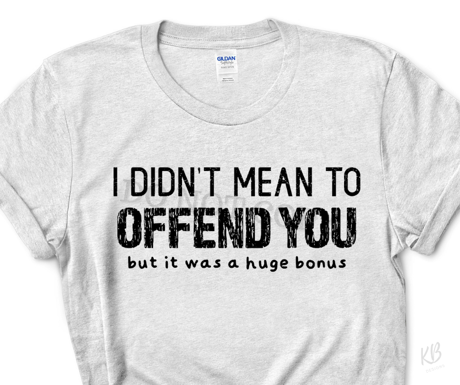 I Didn't Mean to Offend You... High Heat BLACK Single Color Soft Screen Print RTS