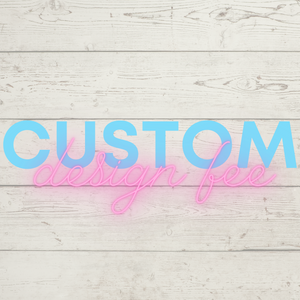 Custom Design  Fee